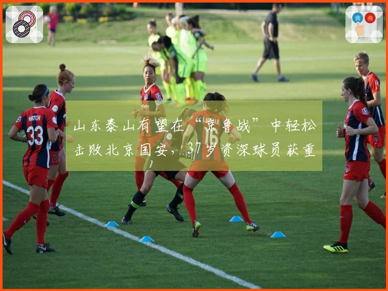 山东泰山有望在“京鲁战”中轻松击败北京国安，37岁资深球员获重用，然而新援遭遇重伤。