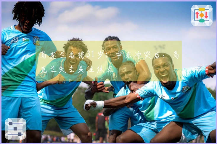 乌克兰名将31岁：中东冲突后，乌克兰失去关注焦点